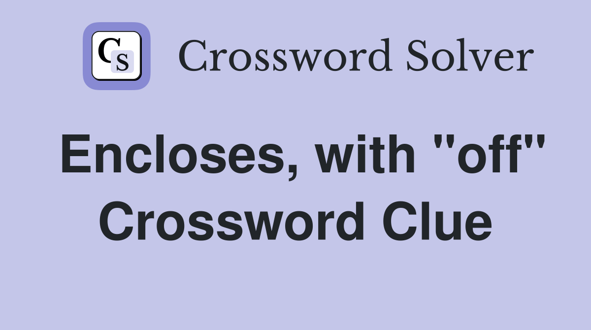 Encloses, with "off" Crossword Clue Answers Crossword Solver